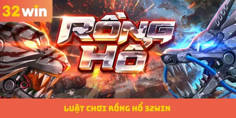 Luật chơi Rồng Hổ 32WIN